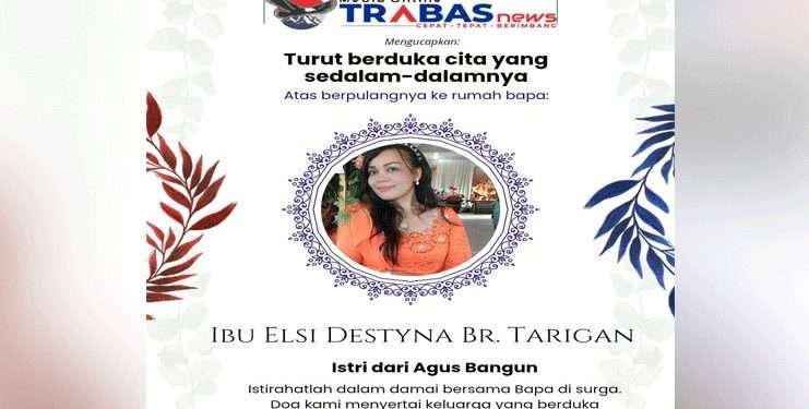 Keluarga besar Trabasnews.com berbelasungkawa atas wafatnya Elsi Destyna Tarigan